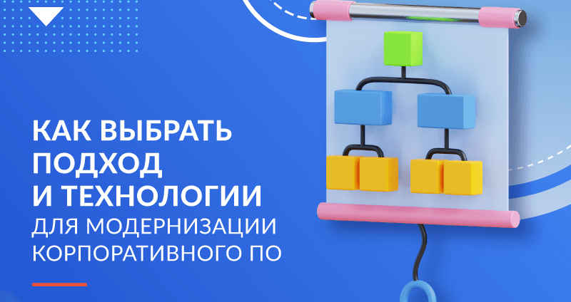 Как выбрать подход и технологии для модернизации корпоративного ПО