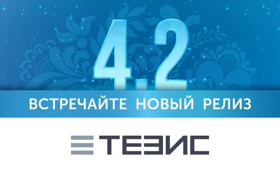 Вышел новый релиз системы документооборота ТЕЗИС 4.2