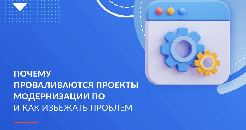 Почему проваливаются проекты по модернизации ПО и как избежать проблем