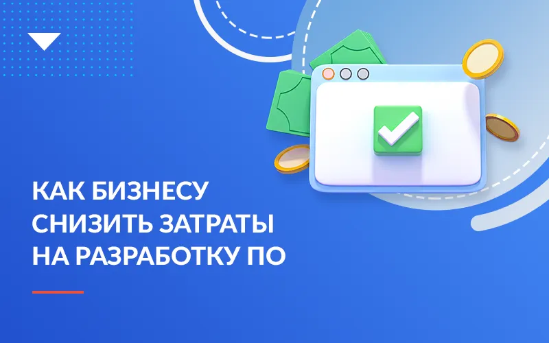 Действительно эффективная разработка ПО: как бизнесу снизить затраты на создание веб-приложений