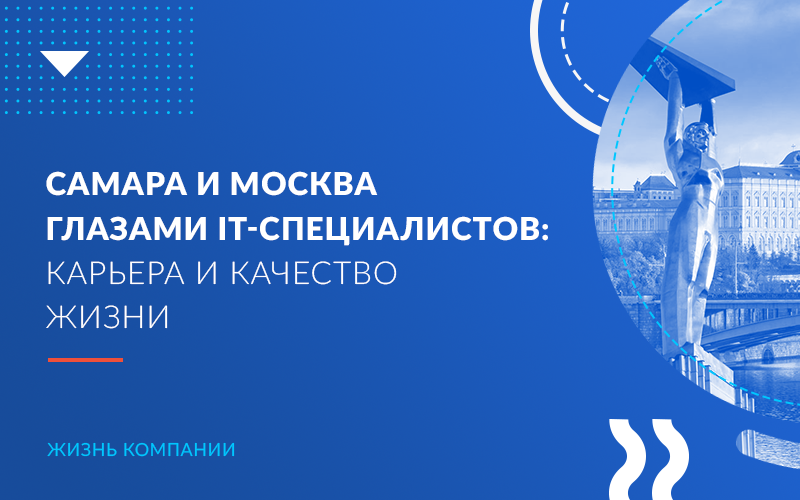 Самара и Москва глазами IT-специалистов: карьера и качество жизни
